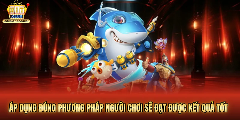 Áp dụng đúng phương pháp người chơi sẽ đạt được kết quả tốt