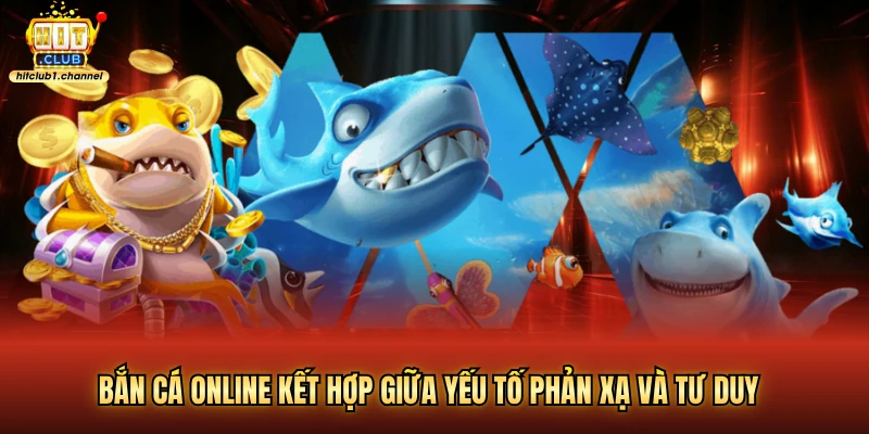 Bắn cá online kết hợp giữa yếu tố phản xạ và tư duy