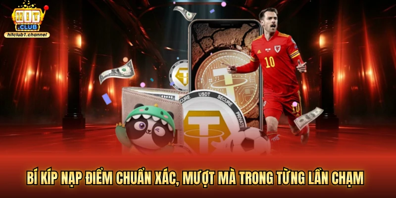Bí kíp nạp điểm chuẩn xác, mượt mà trong từng lần chạm