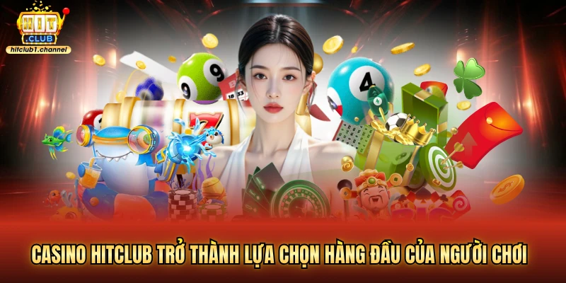 Casino hitclub trở thành lựa chọn hàng đầu của người chơi