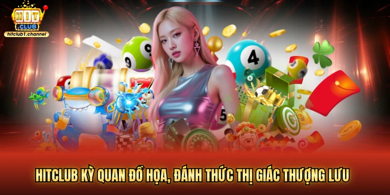 Hitclub kỳ quan đồ họa, đánh thức thị giác thượng lưu
