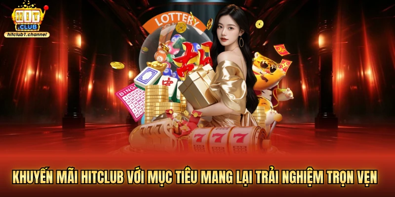 Khuyến mãi hitclub với mục tiêu mang lại trải nghiệm trọn vẹn