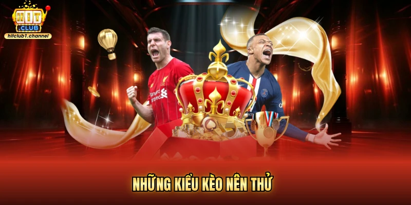 Những kiểu kèo nên thử