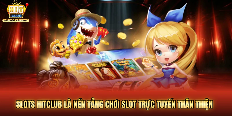 Slots hitclub là nền tảng chơi slot trực tuyến thân thiện