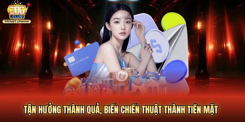Tận hưởng thành quả, biến chiến thuật thành tiền mặt