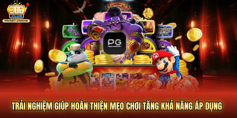 Trải nghiệm giúp hoàn thiện mẹo chơi tăng khả năng áp dụng 