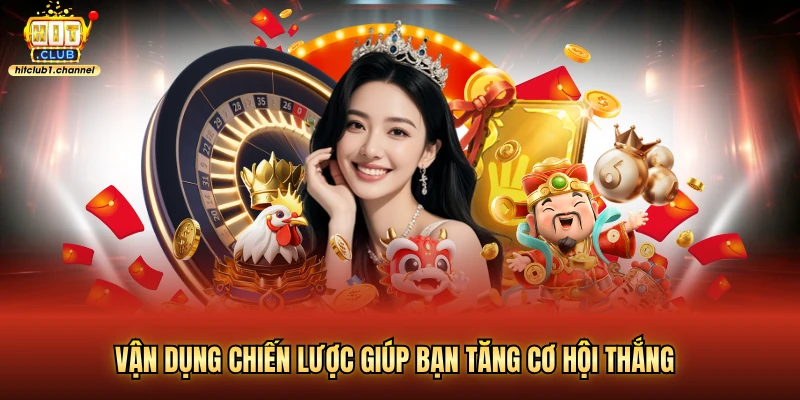 Vận dụng chiến lược giúp bạn tăng cơ hội thắng