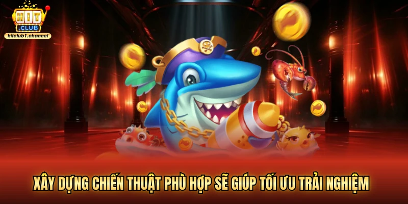 Xây dựng chiến thuật phù hợp sẽ giúp tối ưu trải nghiệm
